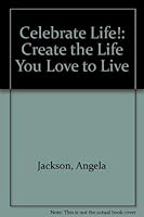 Celebrate Life: Create The Life You Love To Live 0969683618 Book Cover