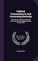 Political Transactions in and Concerning Kentucky: From the First Settlement Thereof, Until It Became an Independent State in June, 1792 1354656644 Book Cover