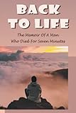 Back To Life: The Memoir Of A Man Who Died For Seven Minutes