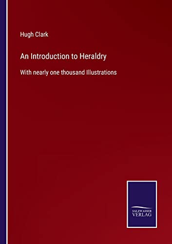 An Introduction to Heraldry: With nearly one thousand Illustrations