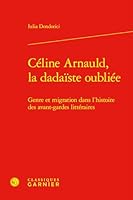 Celine Arnauld, La Dadaiste Oubliee: Genre Et Migration Dans l'Histoire Des Avant-Gardes Litteraires (French Edition) 2406176525 Book Cover