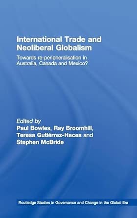 International Trade and Neoliberal Globalism: Towards Re-peripheralisation in Australia, Canada and Mexico?: 6 book cover