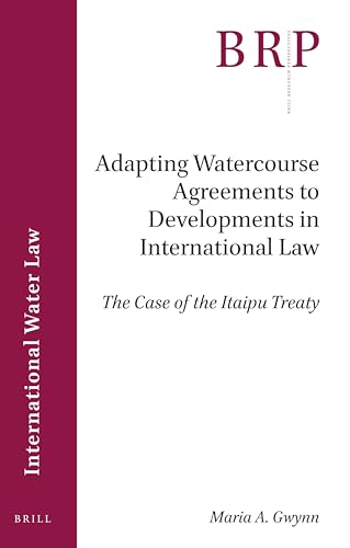 Adapting Watercourse Agreements to Developments in International Law: The Case of the Itaipu Treaty (Brill Research Perspectives in International Water Law)