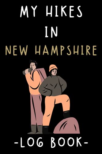 My Hikes In New Hampshire Log Book: Trail Journal With Prompts To Keep Track Of All Your Hikes And...