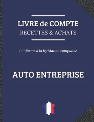livre Livre de Compte des Recettes et Achats Auto Entrepreneur: Registre de Compte Auto Entreprise et Micro Entreprise – Livret Conforme aux Obligations Comptable – Cahier des Recettes et des Achats