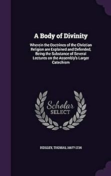 Hardcover A Body of Divinity: Wherein the Doctrines of the Christian Religion are Explained and Defended, Being the Substance of Several Lectures on Book
