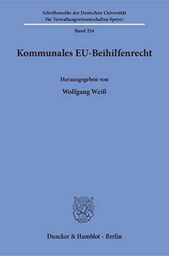 Kommunales EU-Beihilfenrecht. (Schriftenreihe der Deutschen Universität für Verwaltungswissenschaf Kommunales EU-Beihilfenrecht. (Schriftenreihe der Deutschen Universität für Verwaltungswissenschaf