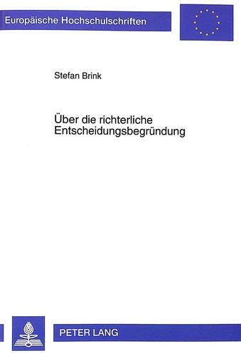 Über die richterliche Entscheidungsbegründung: Funktion - Position - Methodik (Europäische Hochsc Über die richterliche Entscheidungsbegründung: Funktion - Position - Methodik (Europäische Hochsc
