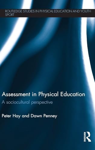 Assessment in Physical Education: A Sociocultural Perspective (Routledge Studies in Physical Education and Youth Sport)