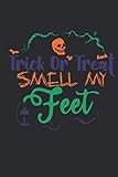  TRICK OR TREAT SMELL MY FEET: Notebook Journal Cute Gift for Halloween, 120 Interior, Elegant Cover, College Ruled Pages of High Quality, 6\"x9\" Lightweight and Compact, Premium Matte Finish