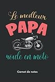  Le Meilleur Papa roule en Moto Carnet de Notes: Journal de bord du Meilleur Papa routard à remplir  Carnet de route pour les papas ou les futurs papas  100 pages: 15,2 x 22,8 cm (French Edition)