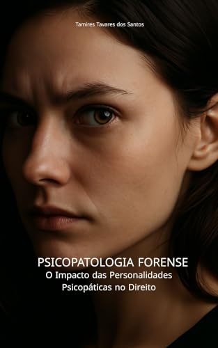PSICOPATOLOGIA FORENSE: O impacto das Personalidades Psicopáticas no Direito: Um olhar interdisciplinar sobre o abismo entre o normal e o anormal na prática penal