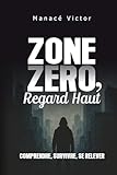 Zone Zéro, Regard Haut: Comprendre, Survivre, Se relever (French Edition)