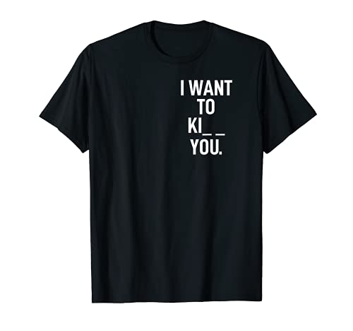 I want to Ki__ you naughty laugh Jokes sarcastic Sarcasm Camiseta