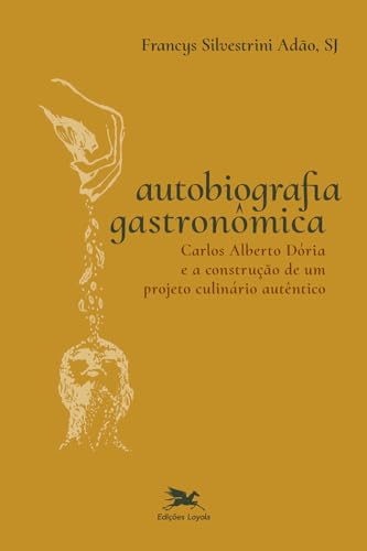 Autobiografia gastronômica: Carlos Alberto Dória e a construção de um projeto culinário autêntico
