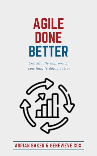 Agile Done Better: Continually improving, continually doing better