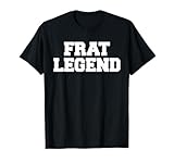 Frat Legend Funny Fraternity College Frat Party Greek T-Shirt