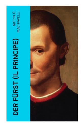 Der Fürst (Il Principe): Ein Klassiker der Verhaltensstrategie und der modernen politischen Philosophie