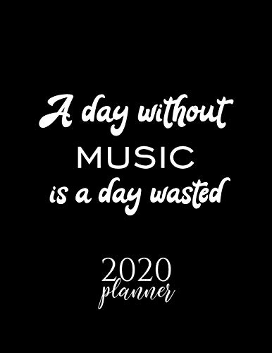A Day Without Music Is A Day Wasted 2020 Planner: Nice 2020 Calendar