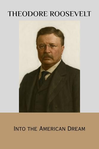 Theodore Roosevelt: Into the American Dream