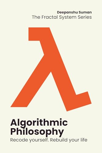 Algorithmic Philosophy: How to Think, Decide, and Evolve in a World Run by Algorithms (The Fractal System Series Book 8)