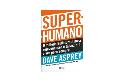 Super-humano: o método Bulletproof para rejuvenescer e talvez até viver para sempre