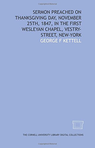 Sermon preached on Thanksgiving Day, November 25th, 1847, in the First Wesleyan Chapel, Vestry-Street, New-York