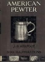 American Pewter ; With Illustrations From Photographs by the Author of Specimens in His Own Collection. [The What When and Where of Pewter ; Pewtermaking in America 1750-1850 ; Pewter in America befor B008CPU9OW Book Cover