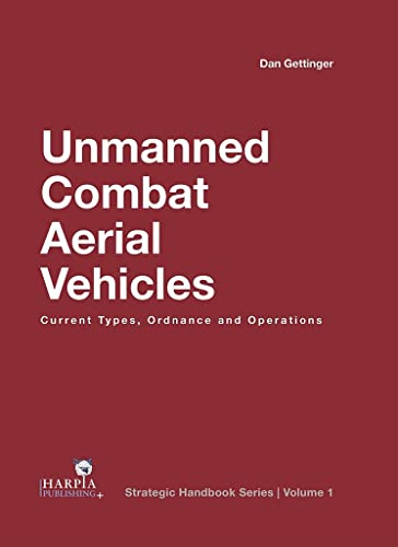 Unmanned Combat Aerial Vehicles: Current Types, Ordnance and Operations (Strategic Handbook Series)