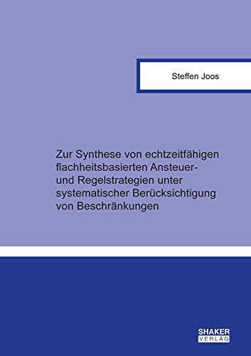 Zur Synthese von echtzeitfähigen flachheitsbasierten Ansteuer- und Regelstrategien unter systematischer Berücksichtigung von Beschränkungen (Berichte aus der Steuerungs- und Regelungstechnik)