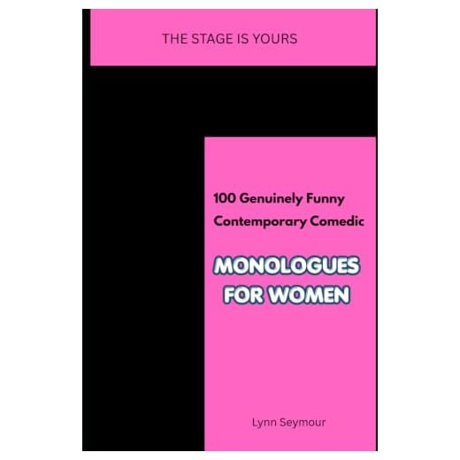 The Stage is Yours: 100 Genuinely Funny Contemporary Comedic Monologues for Women