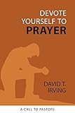 Devote Yourself to Prayer: A Call to Pastors