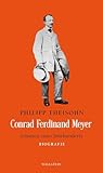 Conrad Ferdinand Meyer: Schatten eines Jahrhunderts. Biografie - Philipp Theisohn 
