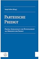 Parteiische Predigt: Politik, Gesellschaft Und Offentlichkeit ALS Horizonte Der Predigt 3374051383 Book Cover