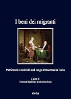 I Beni Dei Migranti: Patrimoni E Mobilita Nel Lungo Ottocento in Italia (Italian Edition) B0DHB35KBF Book Cover