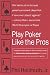 Play Poker Like the Pros: The greatest poker player in the world today reveals his million-dollar-winning strategies to the most popular tournament, home and online games (Harperresource Book)