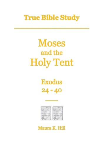 True Bible Study - Moses and the Holy Tent Exodus 24-40