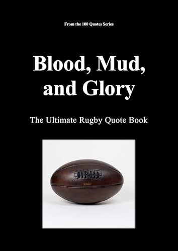 Blood, Mud, and Glory: The Ultimate Rugby Quote Book (The 100 Quotes Series/Sport 14)