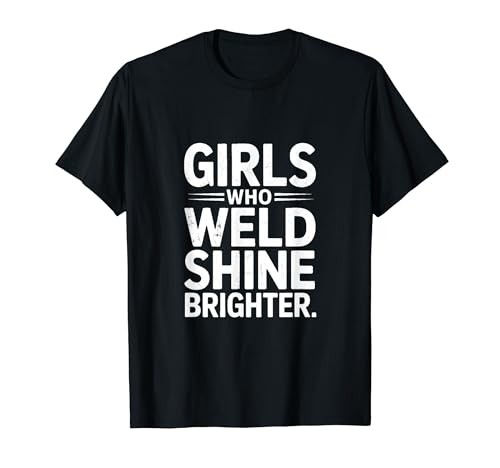 Weld Girls Who Weld Shine Brighter Welder Pride T�V���c