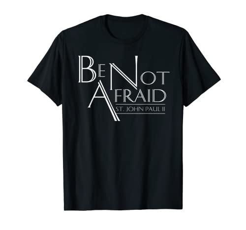 Be Not Afraid St Pope John Paul II Quotes for Catholic Men B T-Shirt