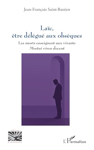 Laïc, être délégué aux obsèques: Les morts enseignent aux vivants - mortui vivos docent