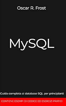 Paperback MySQL: Guida completa ai database SQL per principianti. Contiene esempi di codice ed esercizi pratici. [Italian] Book