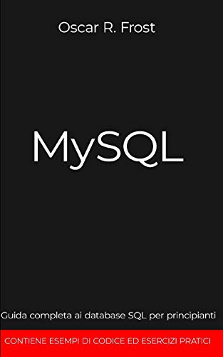 MYSQL: Guida completa ai database SQL per principianti. Contiene esempi di codice ed esercizi pratici.