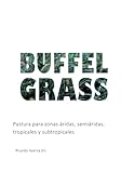 Buffel Grass: Pastura para zonas áridas, semiáridas, tropicales y subtropicales (Spanish Edition)