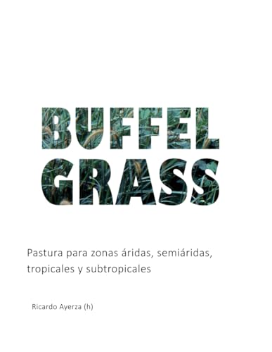 Buffel Grass: Pastura para zonas áridas, semiáridas, tropicales y subtropicales (Spanish Edition)