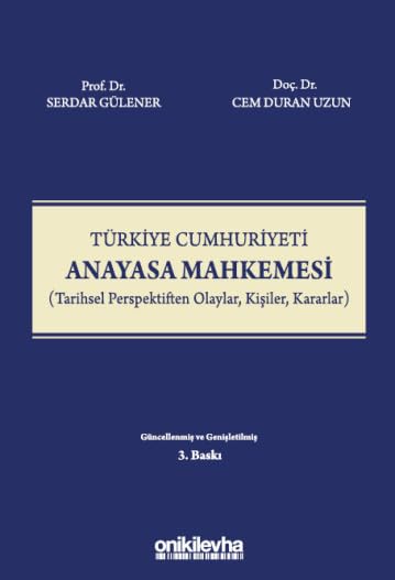 Türkiye Cumhuriyeti Anayasa Mahkemesi: (Tarihsel Perspektiften Olaylar, Kişiler, Kararlar)