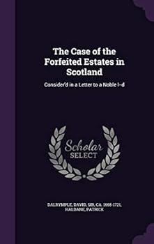 Hardcover The Case of the Forfeited Estates in Scotland: Consider'd in a Letter to a Noble l--d Book