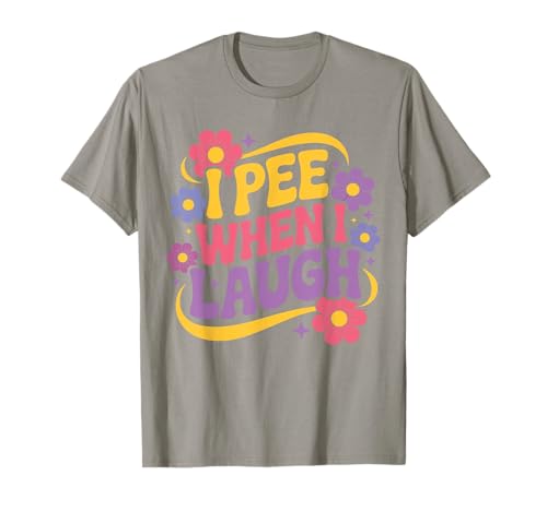 I Pee When I Laugh Funny Adult Humor Women Men Dad Jokes T-Shirt