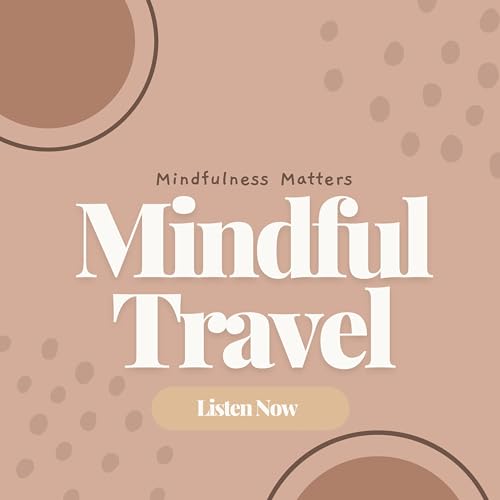Mindful Travel: How to Bring Mindfulness and Awareness to Your Adventures