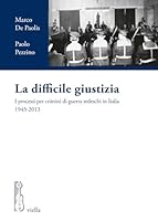 La Difficile Giustizia : I Processi per Crimini Di Guerra Tedeschi in Italia 1943-2013 8867286404 Book Cover